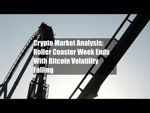 Crypto Market Analysis: Roller Coaster Week Ends With Bitcoin Volatility Falling