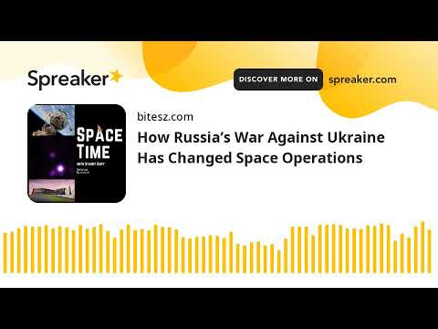 How Russia’s War Against Ukraine Has Changed Space Operations